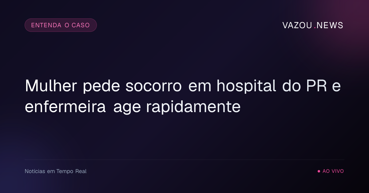 Mulher pede socorro em hospital do PR e enfermeira age rapidamente