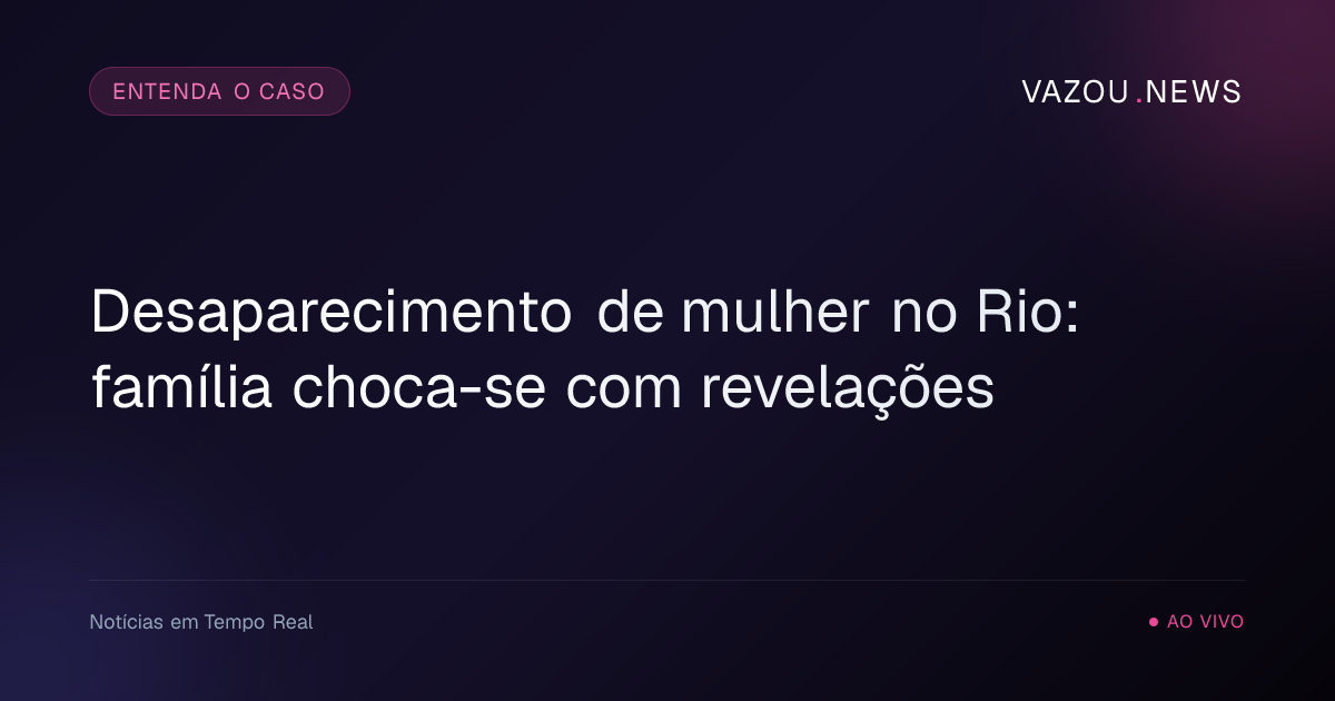 Desaparecimento de mulher no Rio: família choca-se com revelações