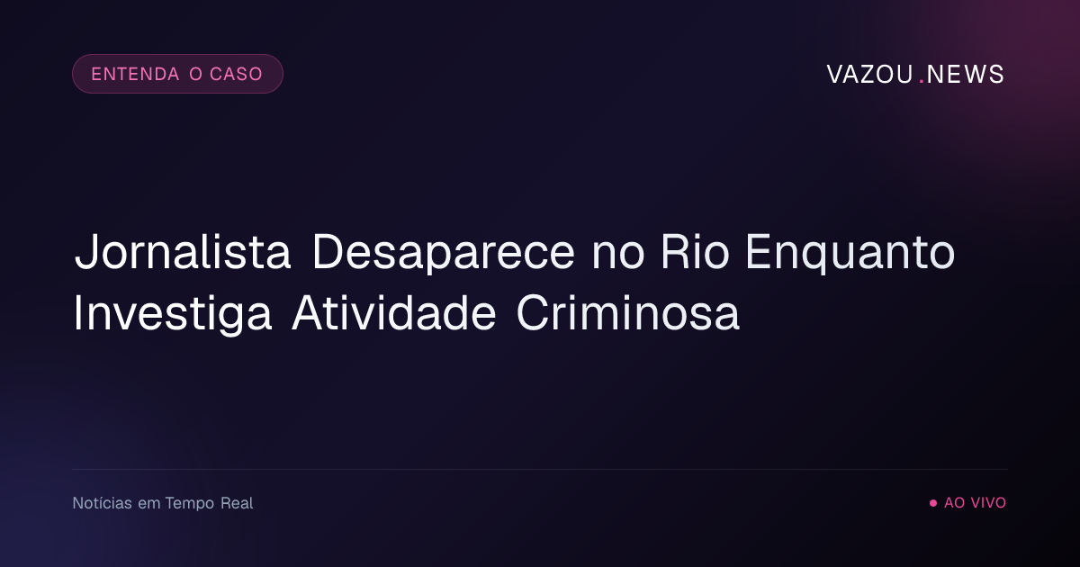 Jornalista Desaparece no Rio Enquanto Investiga Atividade Criminosa