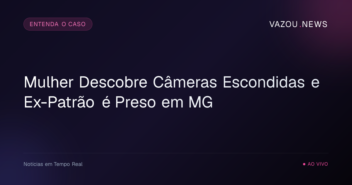 Mulher Descobre Câmeras Escondidas e Ex-Patrão é Preso em MG