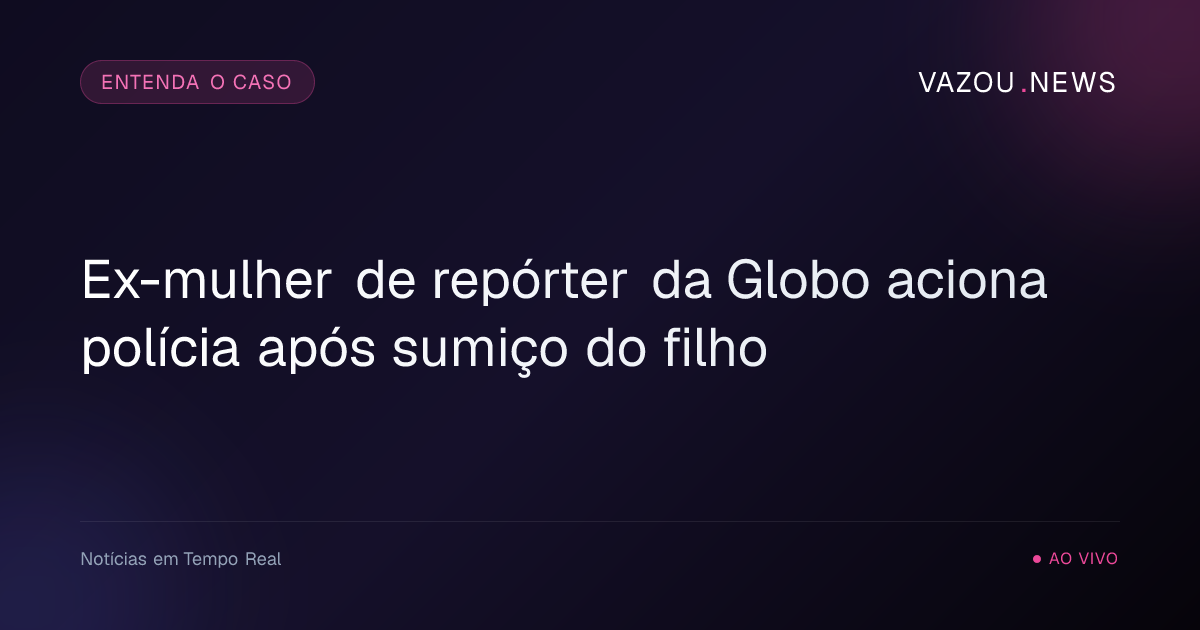 Ex-mulher de repórter da Globo aciona polícia após sumiço do filho