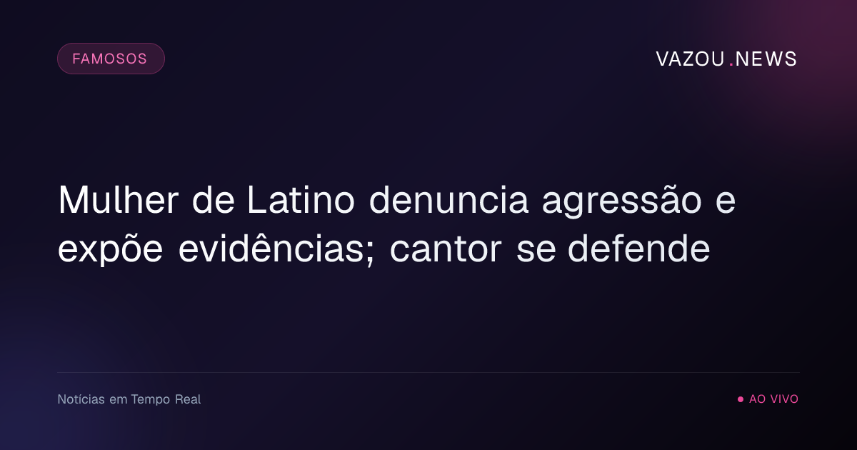 Mulher de Latino denuncia agressão e expõe evidências; cantor se defende