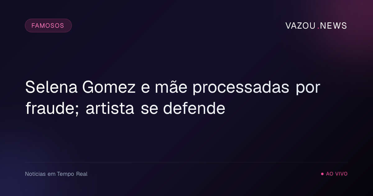 Selena Gomez e mãe processadas por fraude; artista se defende