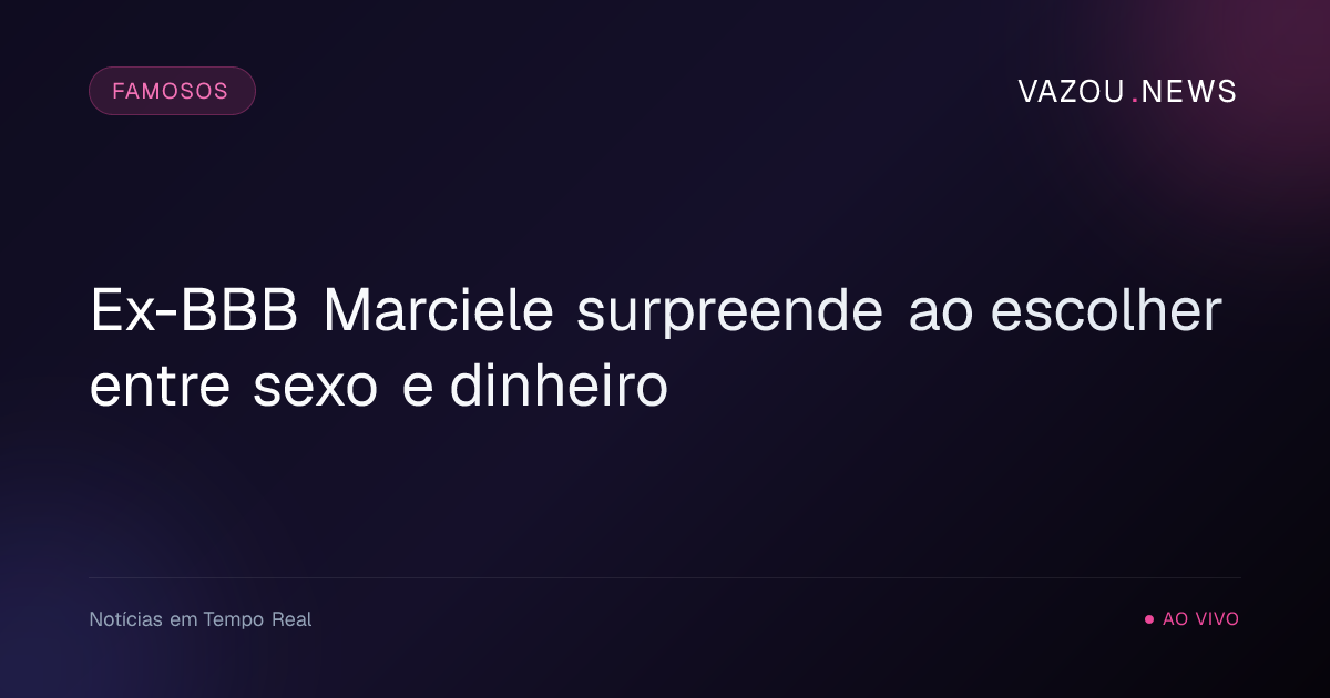 Ex-BBB Marciele surpreende ao escolher entre sexo e dinheiro
