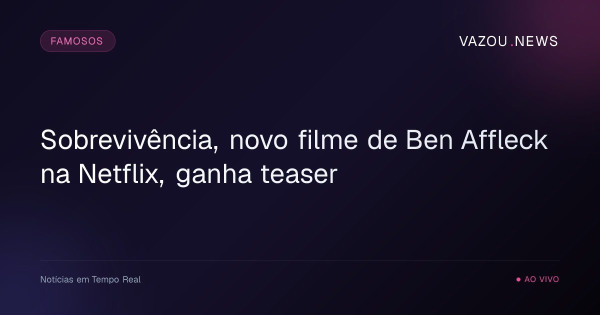 Sobrevivência, novo filme de Ben Affleck na Netflix, ganha teaser
