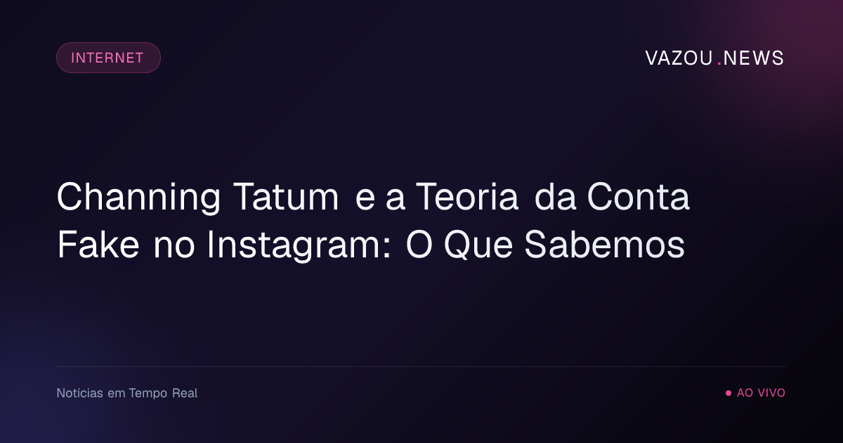 Channing Tatum e a Teoria da Conta Fake no Instagram: O Que Sabemos