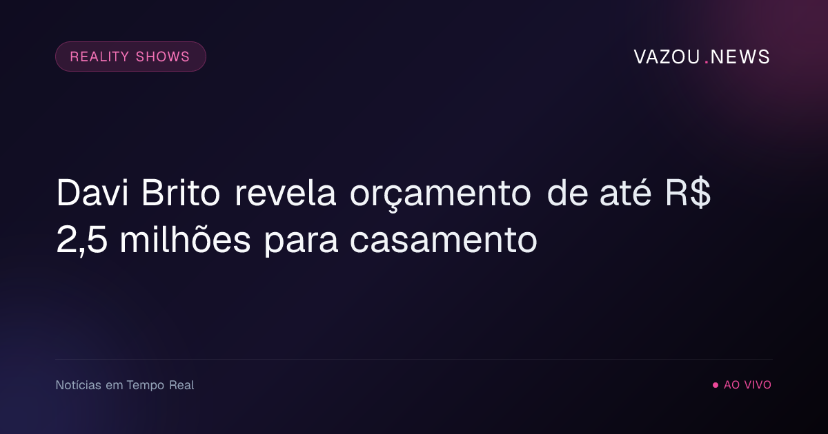 Davi Brito revela orçamento de até R$ 2,5 milhões para casamento