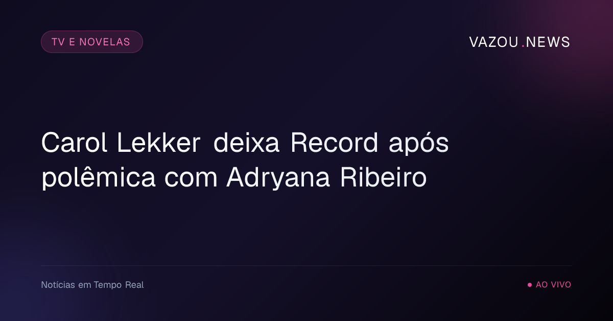Carol Lekker deixa Record após polêmica com Adryana Ribeiro