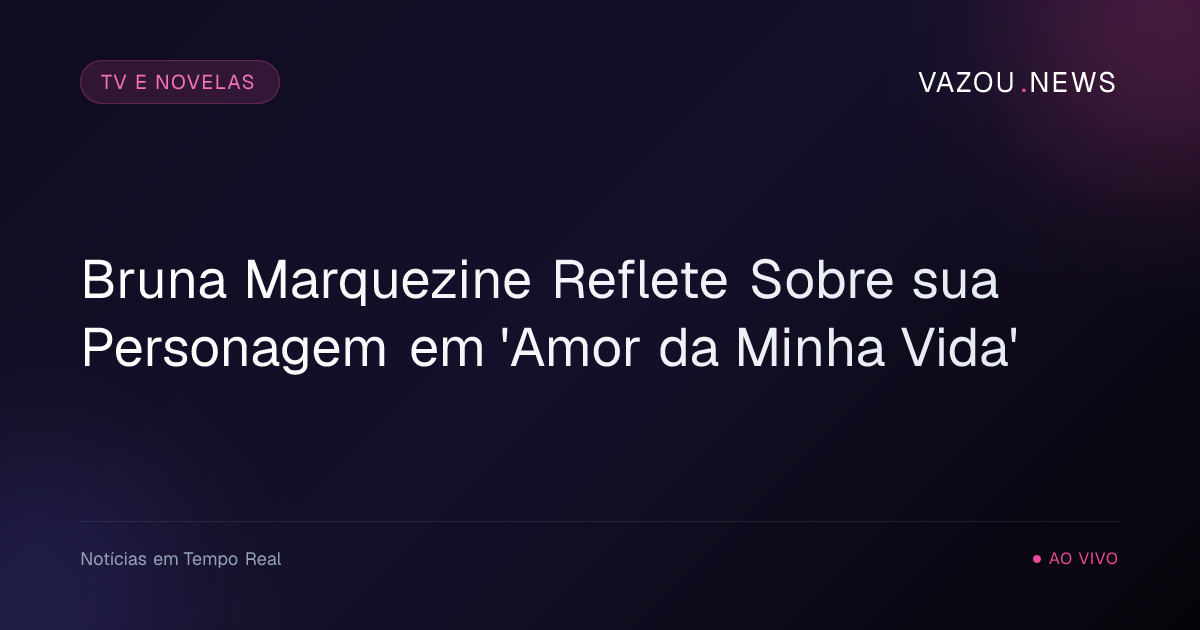 Bruna Marquezine Reflete Sobre sua Personagem em 'Amor da Minha Vida'