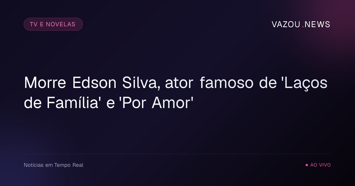 Morre Edson Silva, ator famoso de 'Laços de Família' e 'Por Amor'