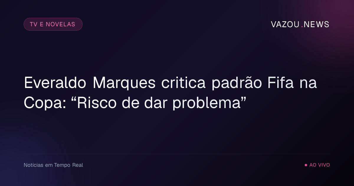 Everaldo Marques critica padrão Fifa na Copa: “Risco de dar problema”