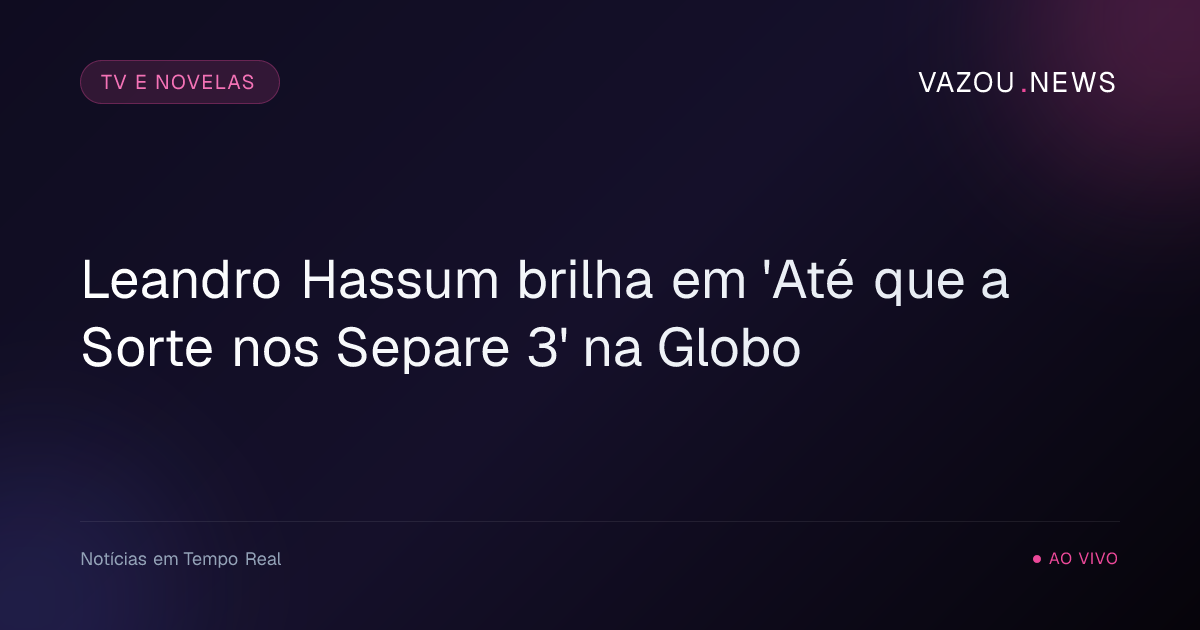 Leandro Hassum brilha em 'Até que a Sorte nos Separe 3' na Globo