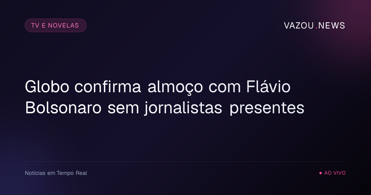 Globo confirma almoço com Flávio Bolsonaro sem jornalistas presentes