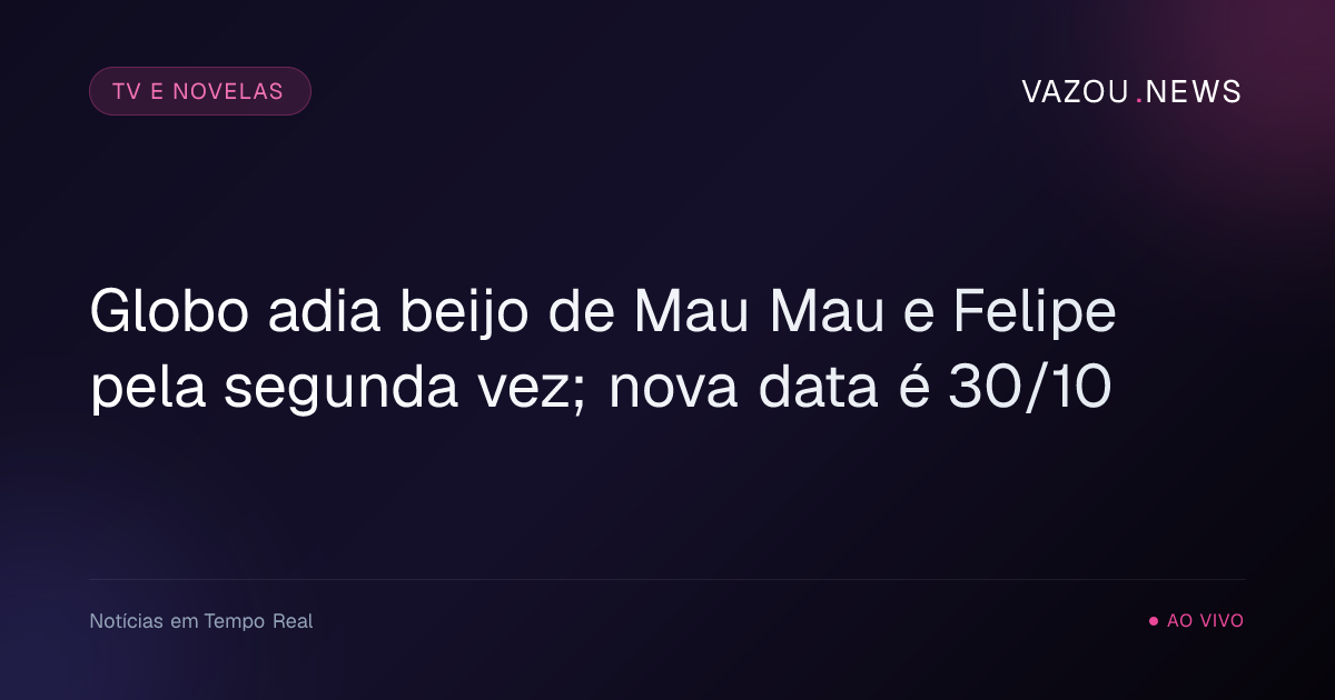 Globo adia beijo de Mau Mau e Felipe pela segunda vez; nova data é 30/10